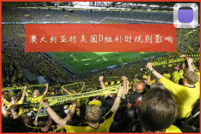 澳大利亚对美国D组补时规则影响