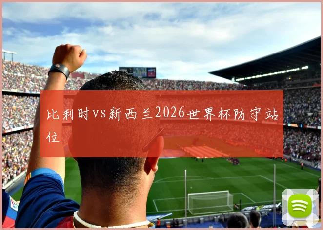 比利时vs新西兰2026世界杯防守站位
