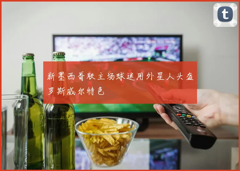 新墨西哥联主场球迷用外星人头盔罗斯威尔特色