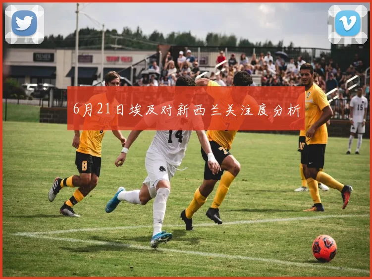6月21日埃及对新西兰关注度分析
