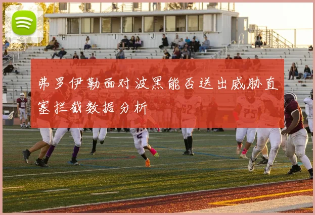 弗罗伊勒面对波黑能否送出威胁直塞拦截数据分析