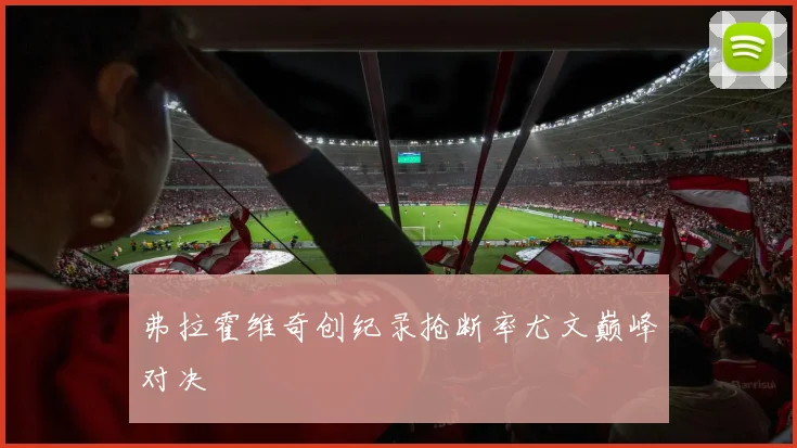 弗拉霍维奇创纪录抢断率尤文巅峰对决