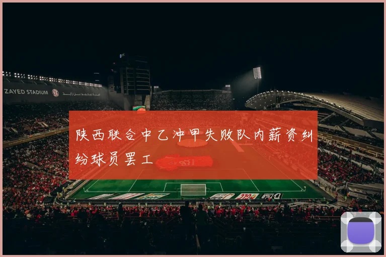陕西联合中乙冲甲失败队内薪资纠纷球员罢工