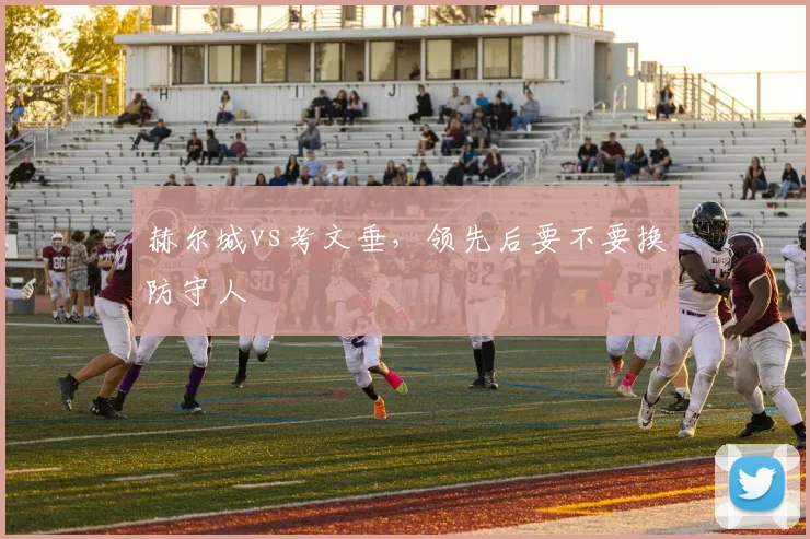 赫尔城vs考文垂，领先后要不要换防守人