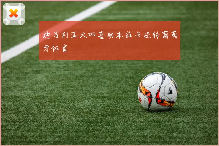 迪马利亚大四喜助本菲卡逆转葡萄牙体育