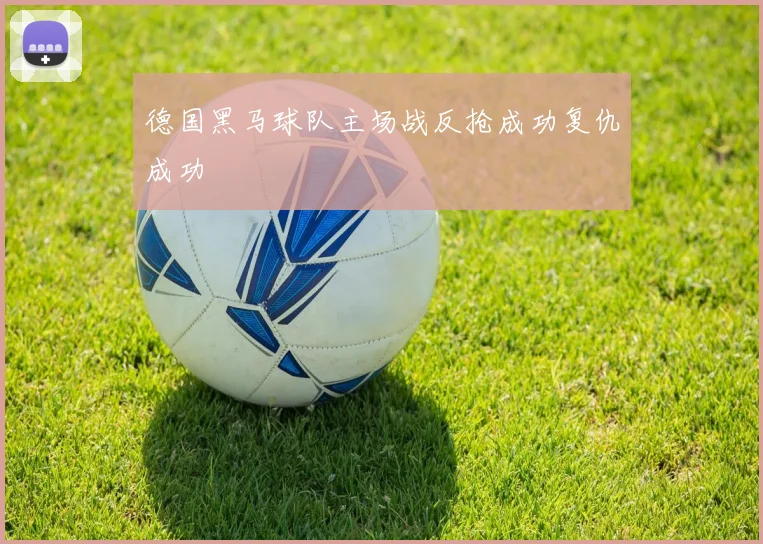 德国黑马球队主场战反抢成功复仇成功