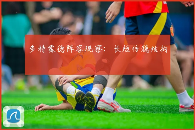多特蒙德阵容观察：长短传稳结构