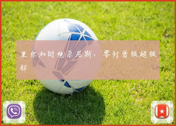 里尔加时绝杀尼斯，零封晋级超级杯