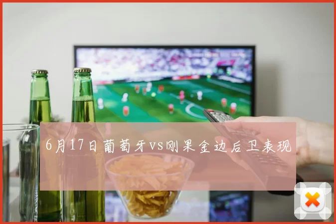 6月17日葡萄牙vs刚果金边后卫表现