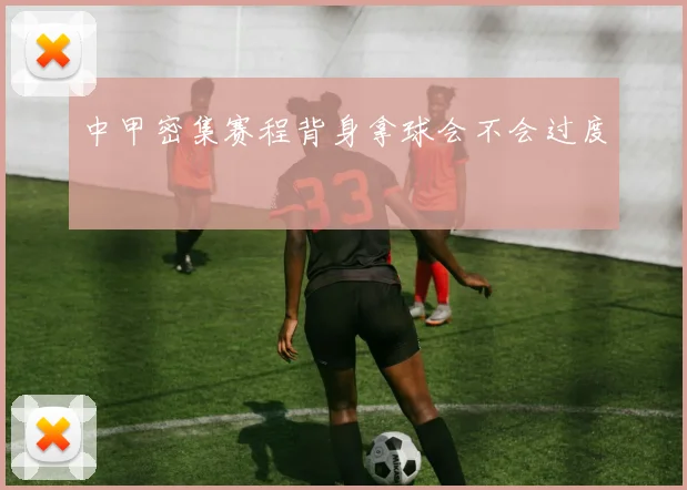 中甲密集赛程背身拿球会不会过度