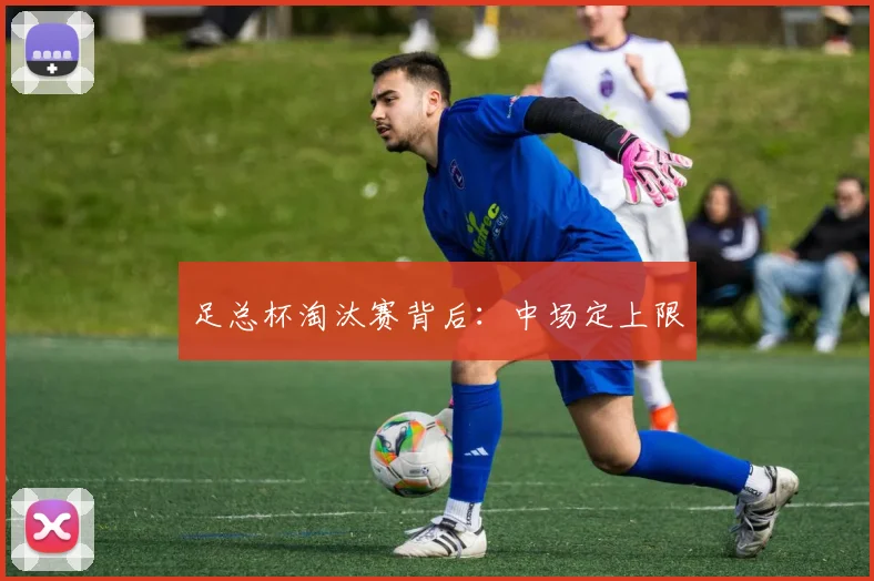 足总杯淘汰赛背后：中场定上限