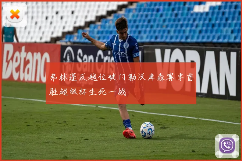 弗林蓬反越位破门勒沃库森赛季首胜超级杯生死一战