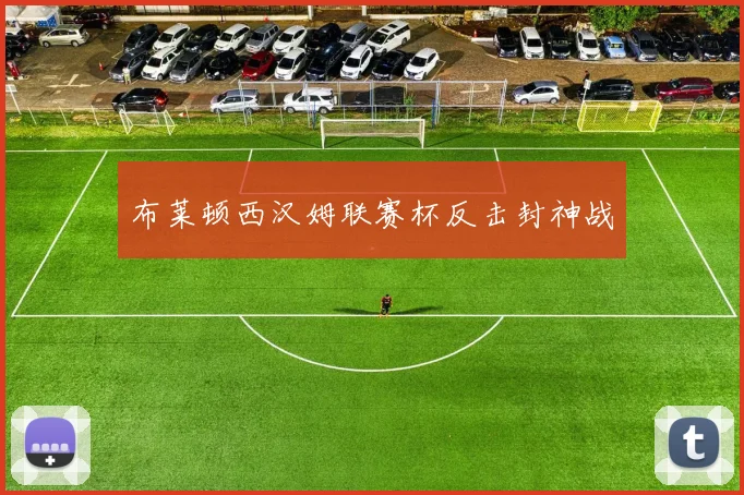 布莱顿西汉姆联赛杯反击封神战